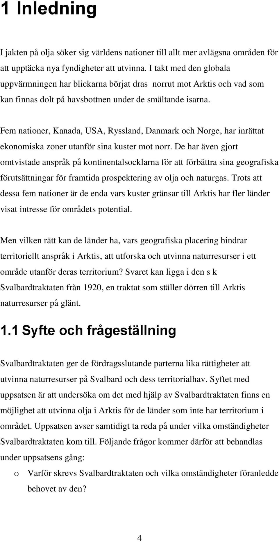 Fem nationer, Kanada, USA, Ryssland, Danmark och Norge, har inrättat ekonomiska zoner utanför sina kuster mot norr.