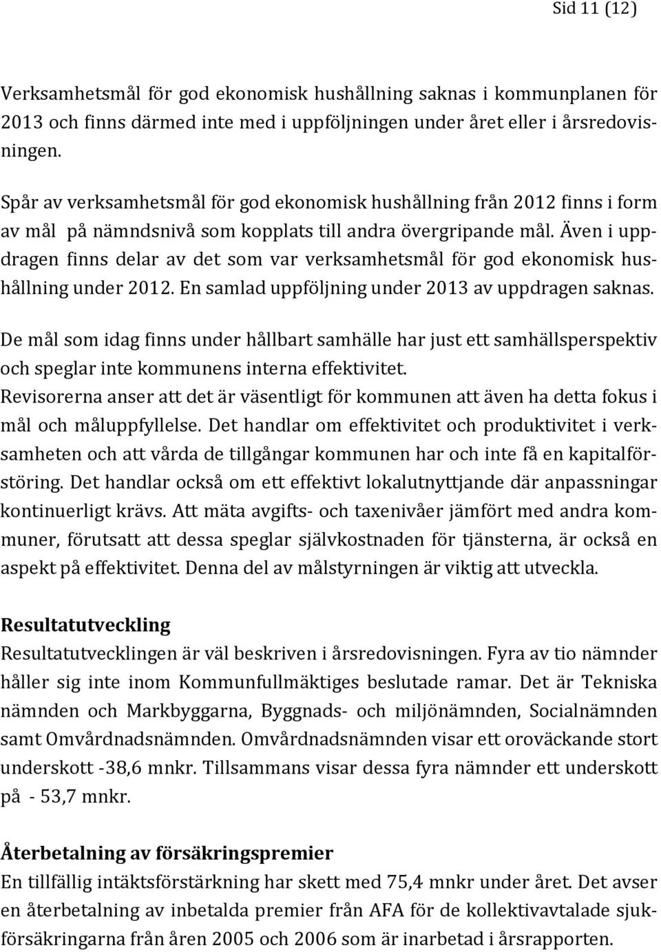 Även i uppdragen finns delar av det som var verksamhetsmål för god ekonomisk hushållning under 2012. En samlad uppföljning under 2013 av uppdragen saknas.