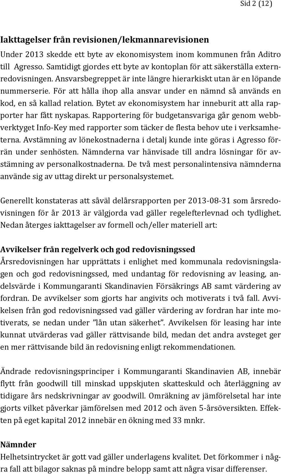 För att hålla ihop alla ansvar under en nämnd så används en kod, en så kallad relation. Bytet av ekonomisystem har inneburit att alla rapporter har fått nyskapas.