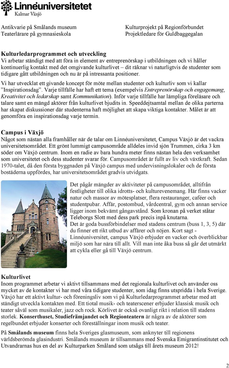 intressanta positioner. Vi har utvecklat ett givande koncept för möte mellan studenter och kulturliv som vi kallar Inspirationsdag.