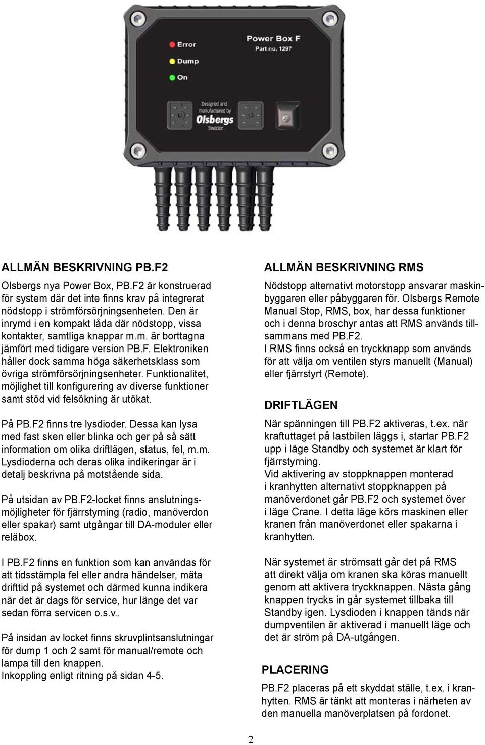 Elektroniken håller dock samma höga säkerhetsklass som övriga strömförsörjningsenheter. Funktionalitet, möjlighet till konfigurering av diverse funktioner samt stöd vid felsökning är utökat. På PB.