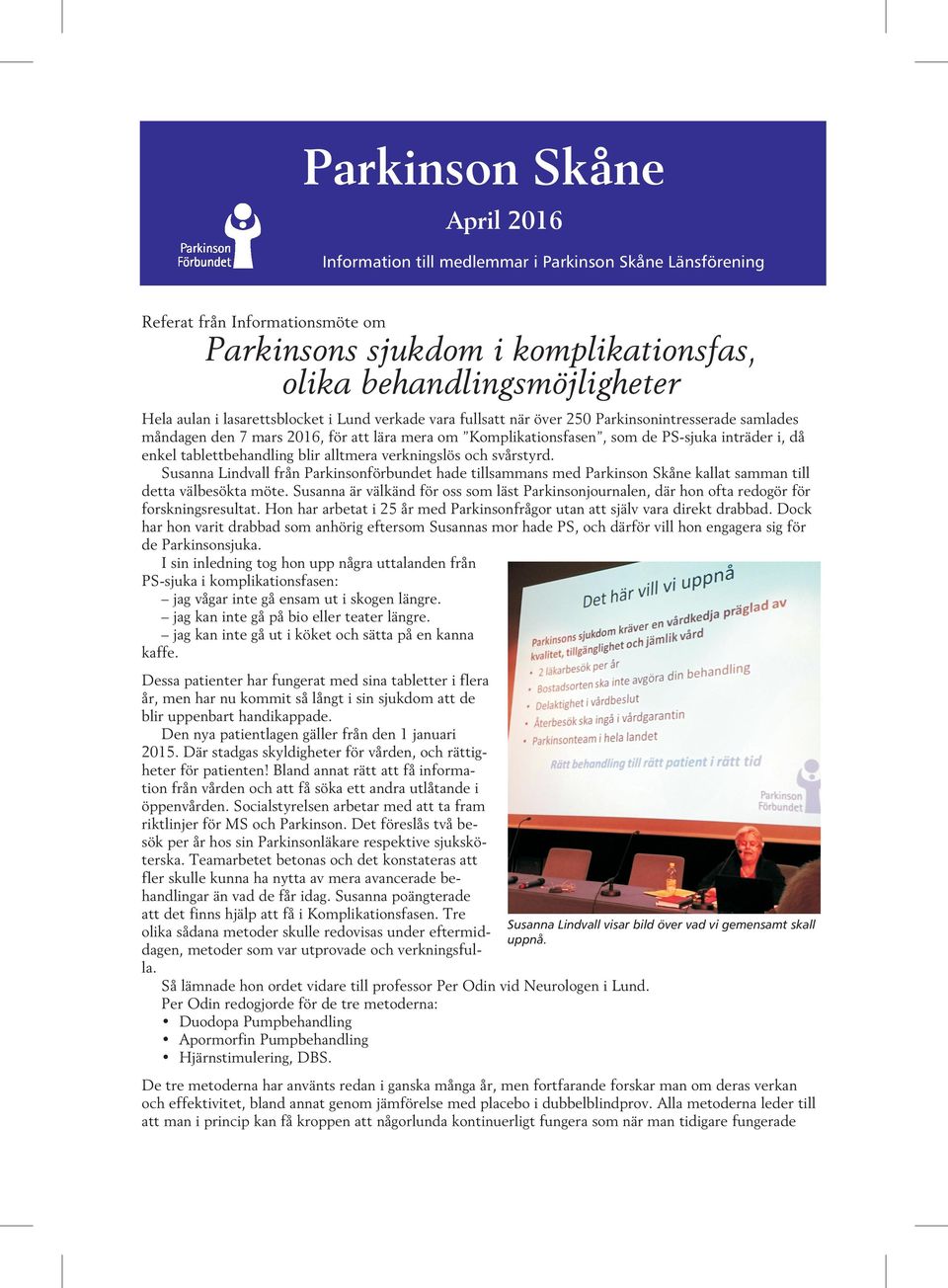tablettbehandling blir alltmera verkningslös och svårstyrd. Susanna Lindvall från Parkinsonförbundet hade tillsammans med Parkinson Skåne kallat samman till detta välbesökta möte.