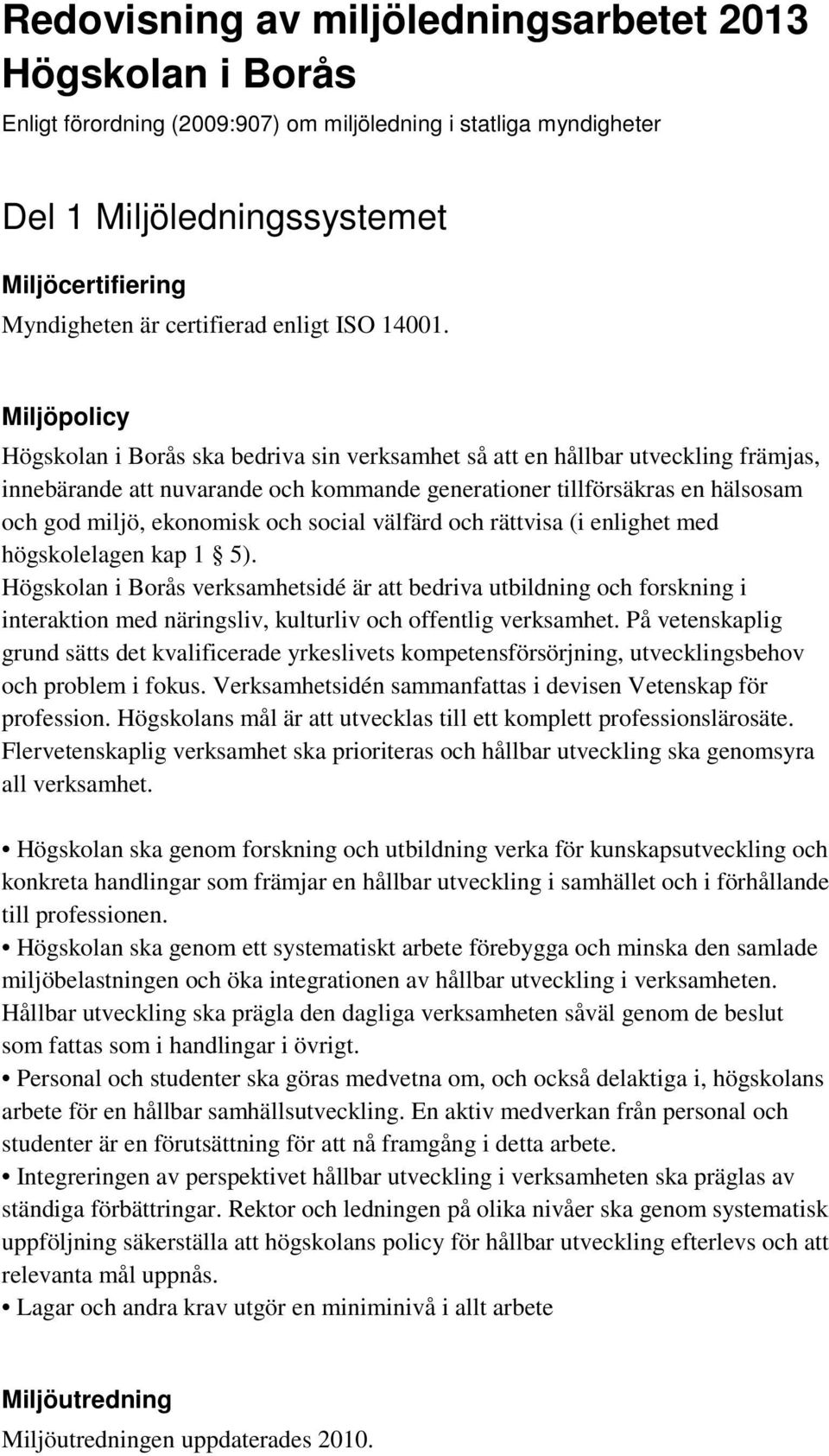 Miljöpolicy Högskolan i Borås ska bedriva sin verksamhet så att en hållbar utveckling främjas, innebärande att nuvarande och kommande generationer tillförsäkras en hälsosam och god miljö, ekonomisk