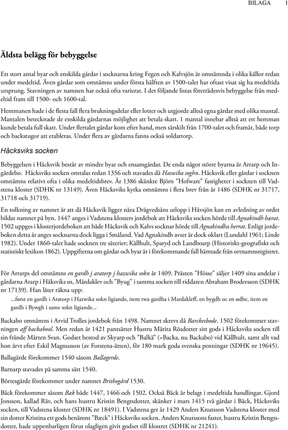 I det följande listas företrädesvis bebyggelse från medeltid fram till 1500- och 1600-tal.