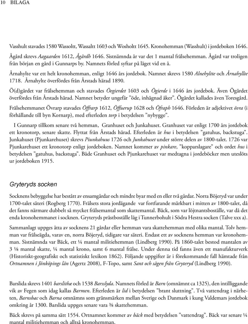 Årnahylte var ett helt kronohemman, enligt 1646 års jordebok. Namnet skrevs 1580 Alnehyltte och Årnahyllte 1718. Årnahylte överfördes från Årstads härad 1890.