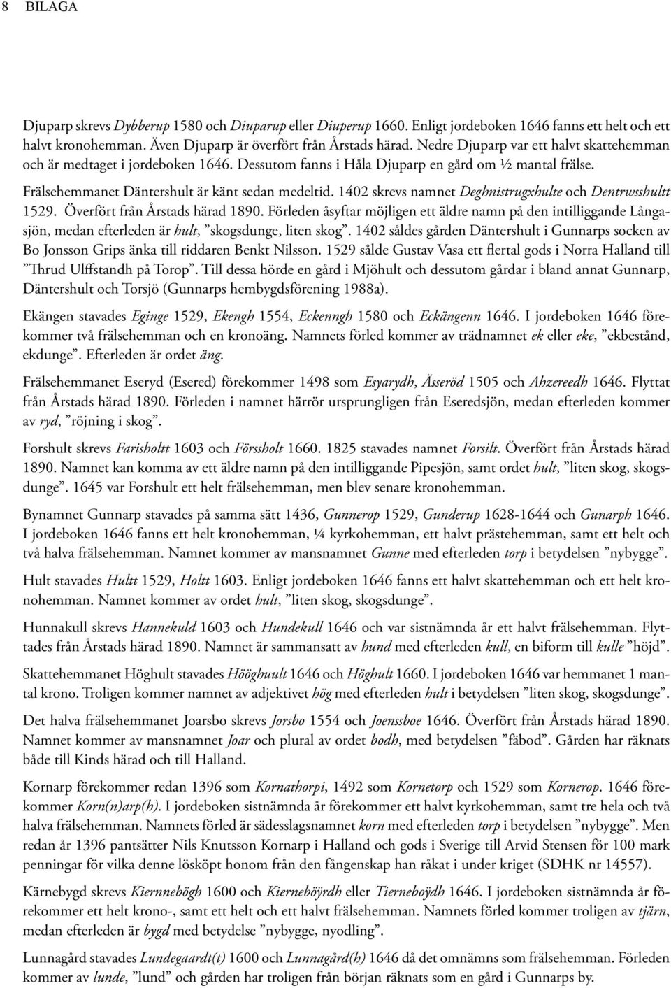 1402 skrevs namnet Deghnistrugxhulte och Dentrwsshultt 1529. Överfört från Årstads härad 1890.
