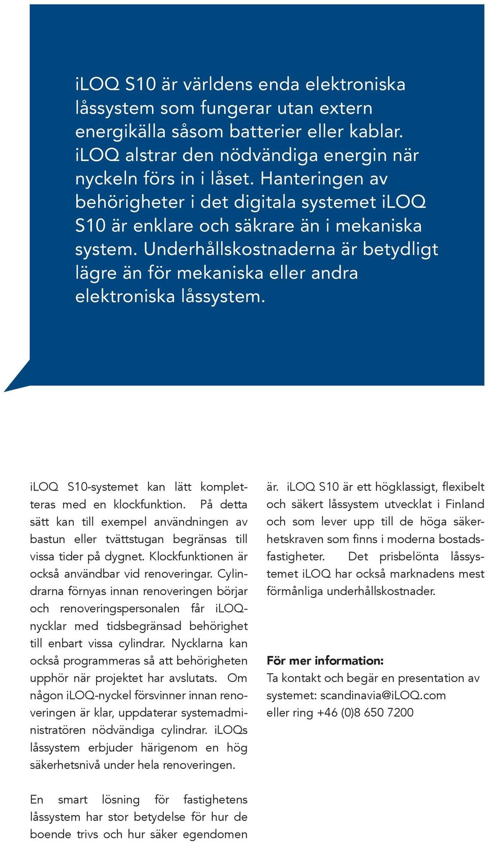 iloq S10-systemet kan lätt kompletteras med en klockfunktion. På detta sätt kan till exempel användningen av bastun eller tvättstugan begränsas till vissa tider på dygnet.