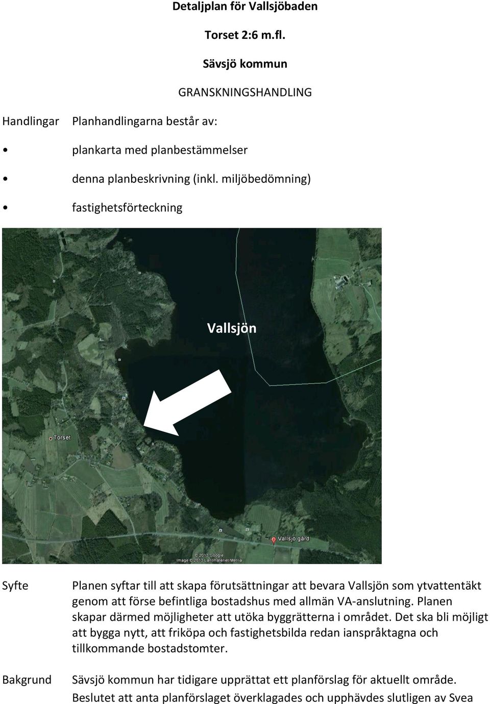 bostadshus med allmän VA-anslutning. Planen skapar därmed möjligheter att utöka byggrätterna i området.