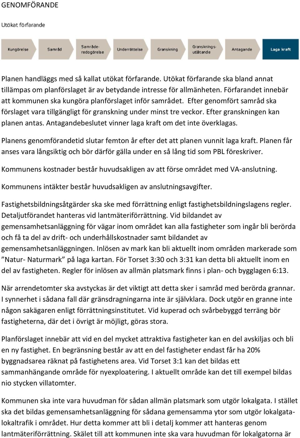 Efter granskningen kan planen antas. Antagandebeslutet vinner laga kraft om det inte överklagas. Planens genomförandetid slutar femton år efter det att planen vunnit laga kraft.