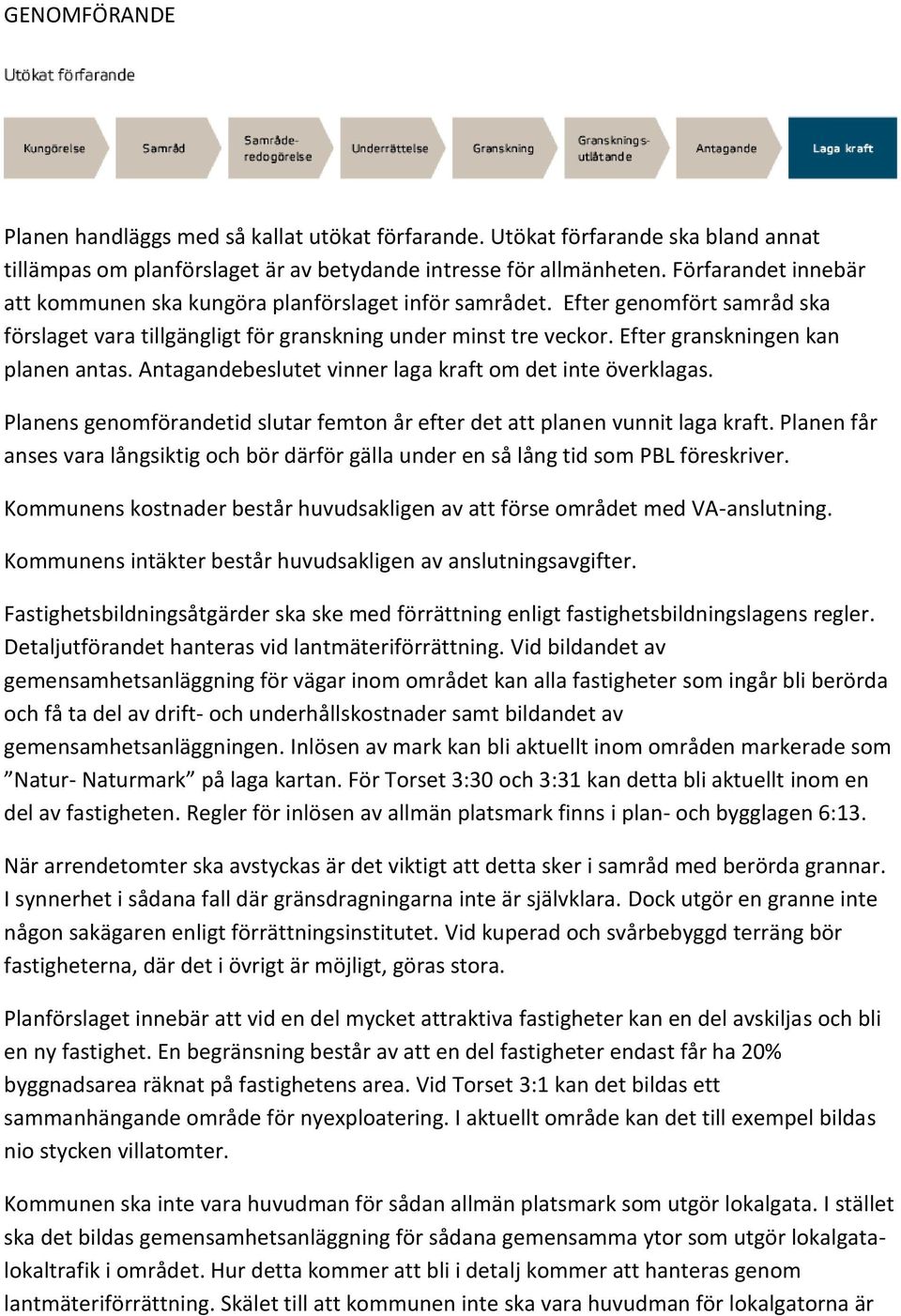 Efter granskningen kan planen antas. Antagandebeslutet vinner laga kraft om det inte överklagas. Planens genomförandetid slutar femton år efter det att planen vunnit laga kraft.