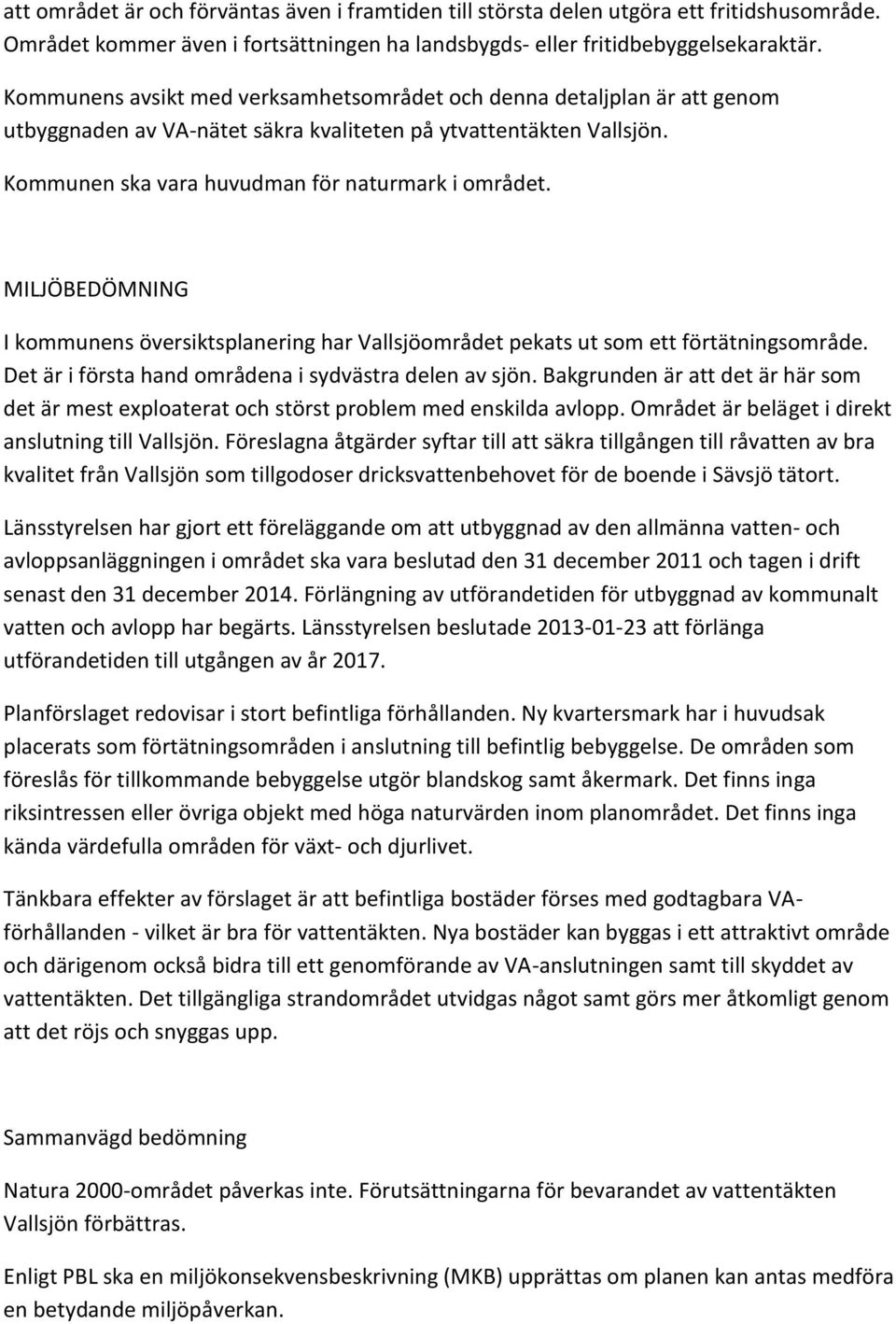 MILJÖBEDÖMNING I kommunens översiktsplanering har Vallsjöområdet pekats ut som ett förtätningsområde. Det är i första hand områdena i sydvästra delen av sjön.