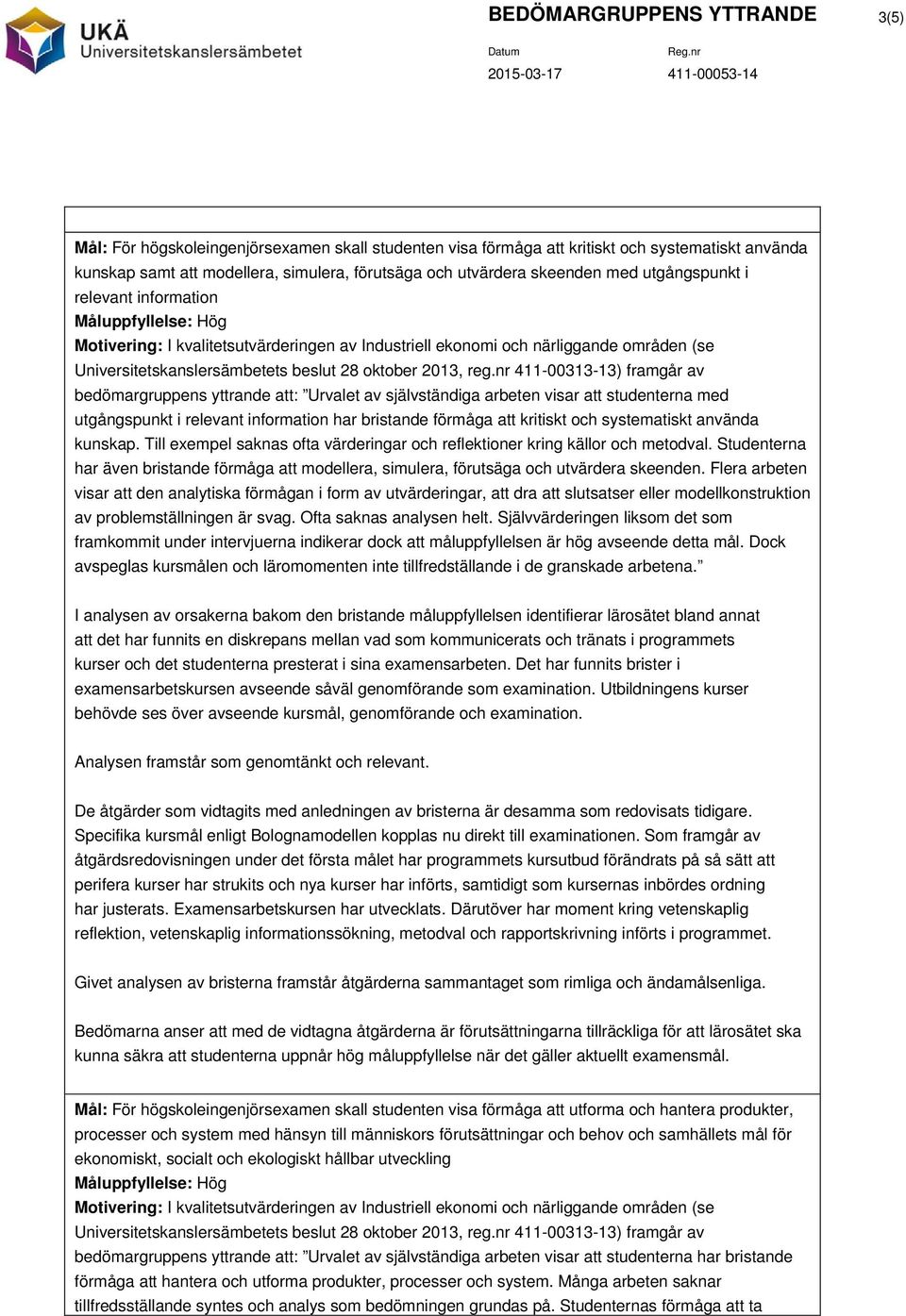 kritiskt och systematiskt använda kunskap. Till exempel saknas ofta värderingar och reflektioner kring källor och metodval.