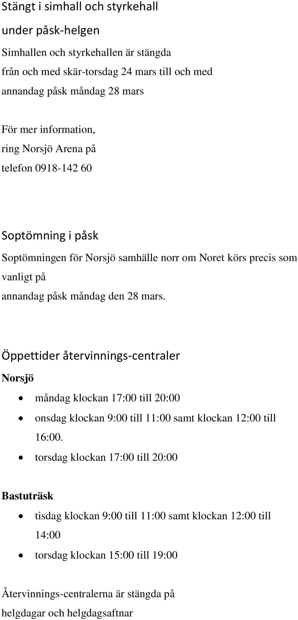 28 mars. Öppettider återvinnings-centraler Norsjö måndag klockan 17:00 till 20:00 onsdag klockan 9:00 till 11:00 samt klockan 12:00 till 16:00.