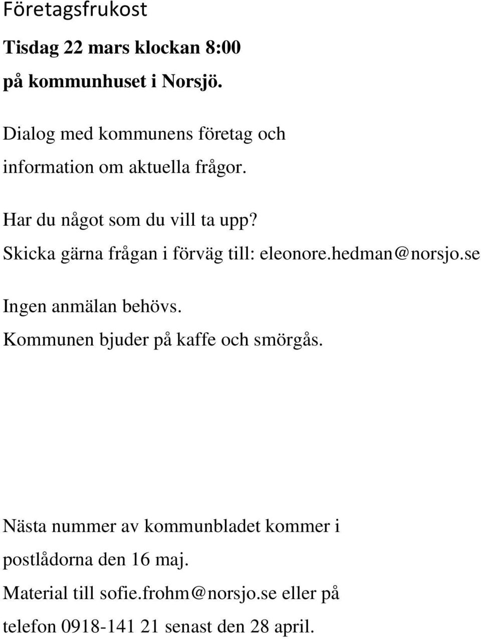 Skicka gärna frågan i förväg till: eleonore.hedman@norsjo.se Ingen anmälan behövs.