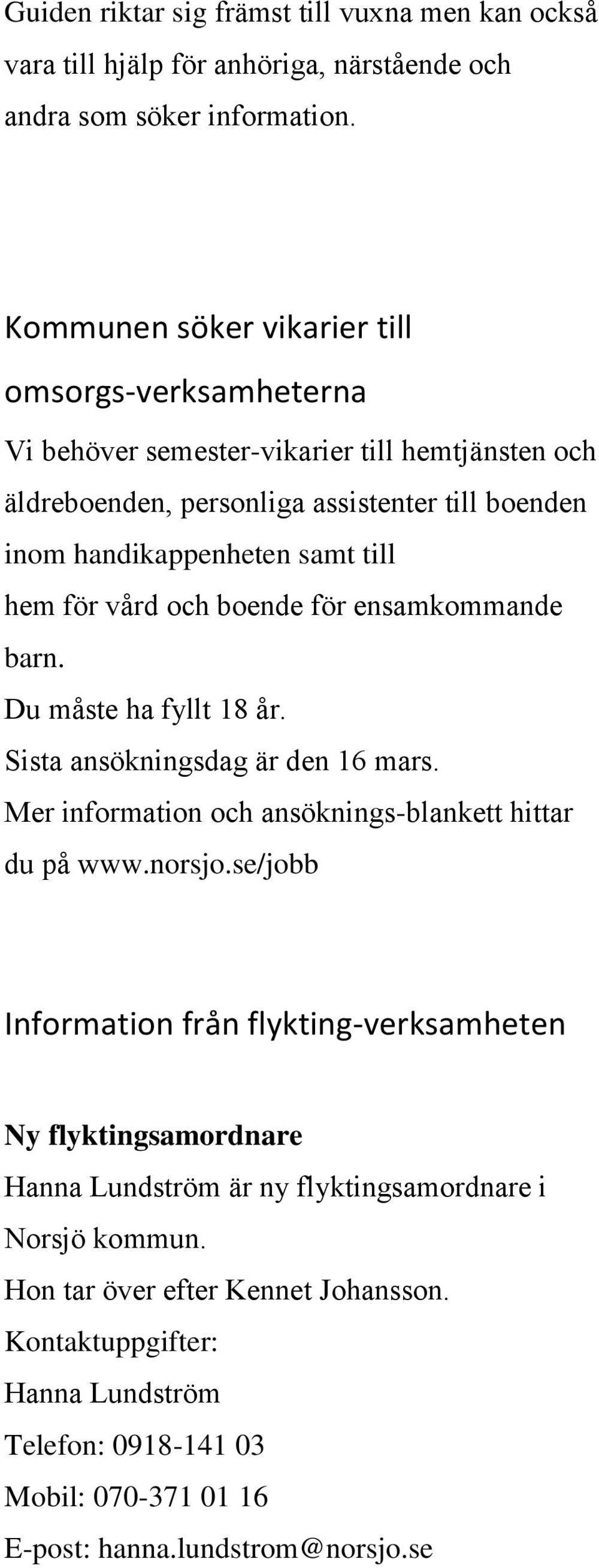 r va rd och boende fo r ensamkommande barn. Du ma ste ha fyllt 18 a r. Sista anso kningsdag a r den 16 mars. Mer information och anso knings-blankett hittar du pa www.norsjo.