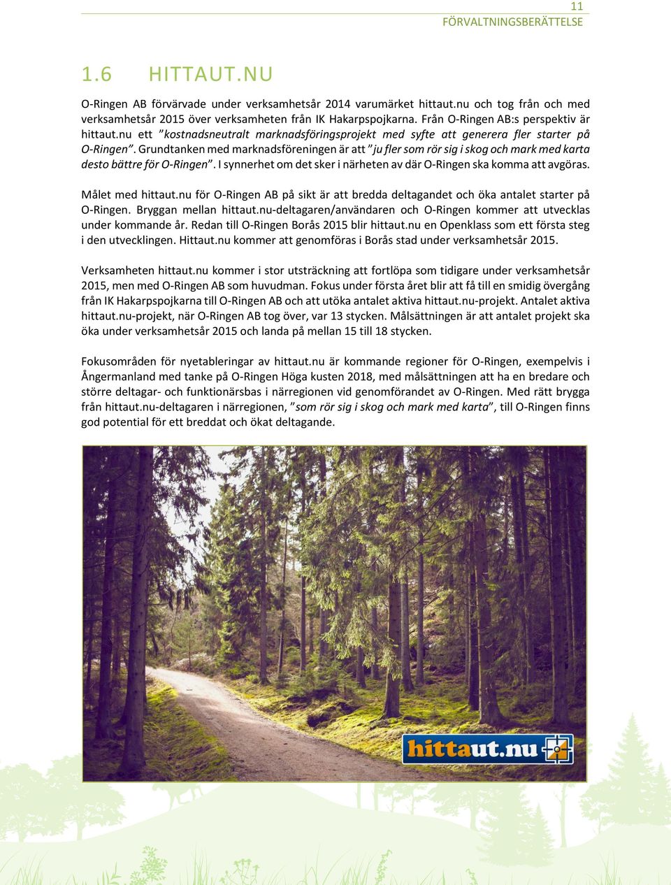 Grundtanken med marknadsföreningen är att ju fler som rör sig i skog och mark med karta desto bättre för O-Ringen. I synnerhet om det sker i närheten av där O-Ringen ska komma att avgöras.