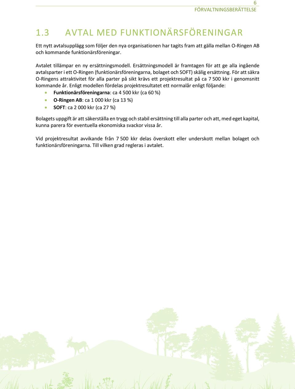 För att säkra O-Ringens attraktivitet för alla parter på sikt krävs ett projektresultat på ca 7 500 kkr i genomsnitt kommande år.