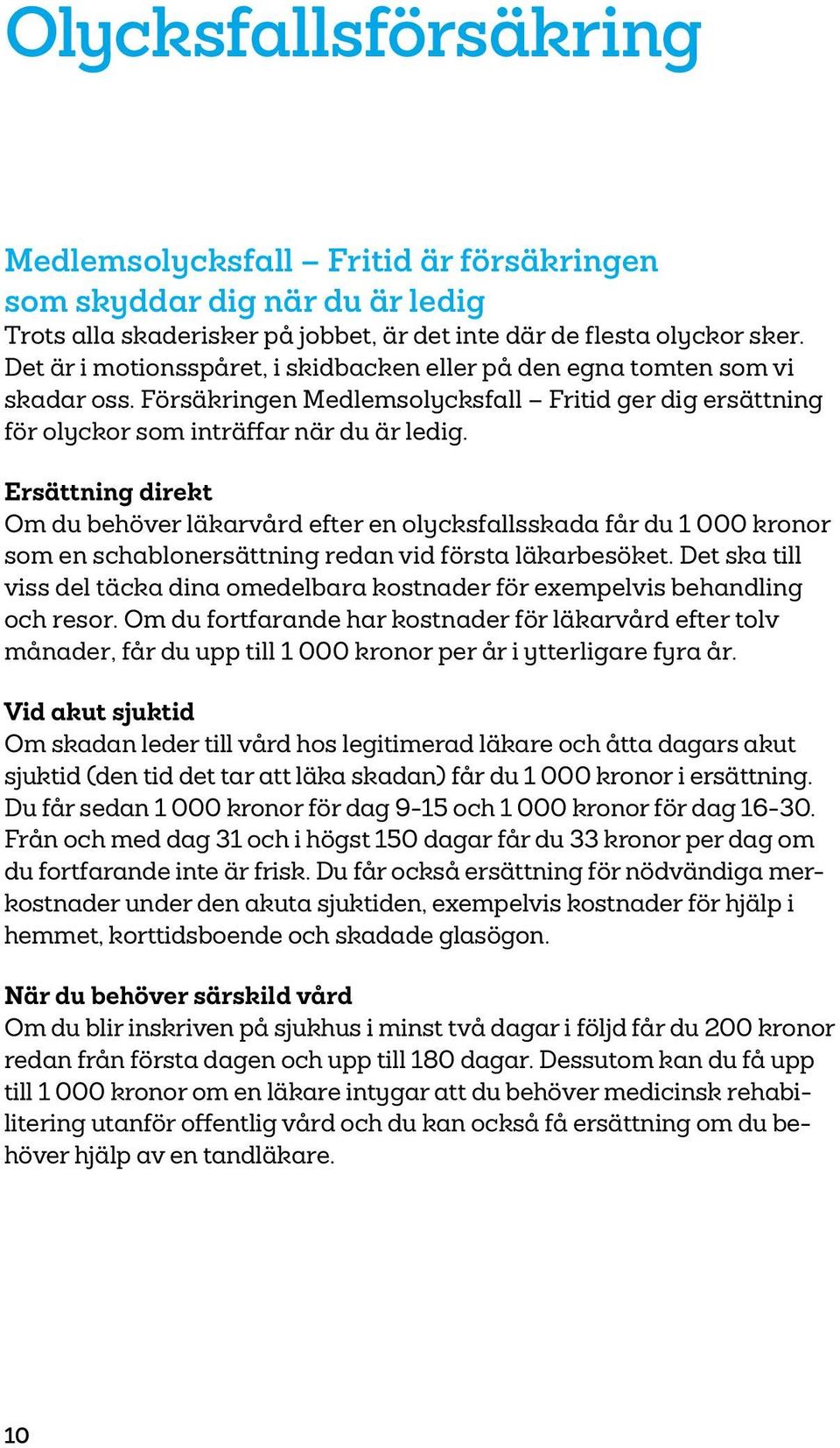 Ersättning direkt Om du behöver läkarvård efter en olycksfallsskada får du 1 000 kronor som en schablonersättning redan vid första läkarbesöket.