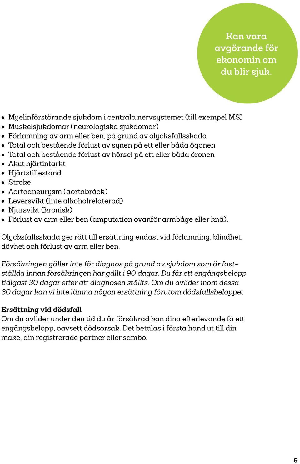 synen på ett eller båda ögonen Total och bestående förlust av hörsel på ett eller båda öronen Akut hjärtinfarkt Hjärtstillestånd Stroke Aortaaneurysm (aortabråck) Leversvikt (inte alkoholrelaterad)