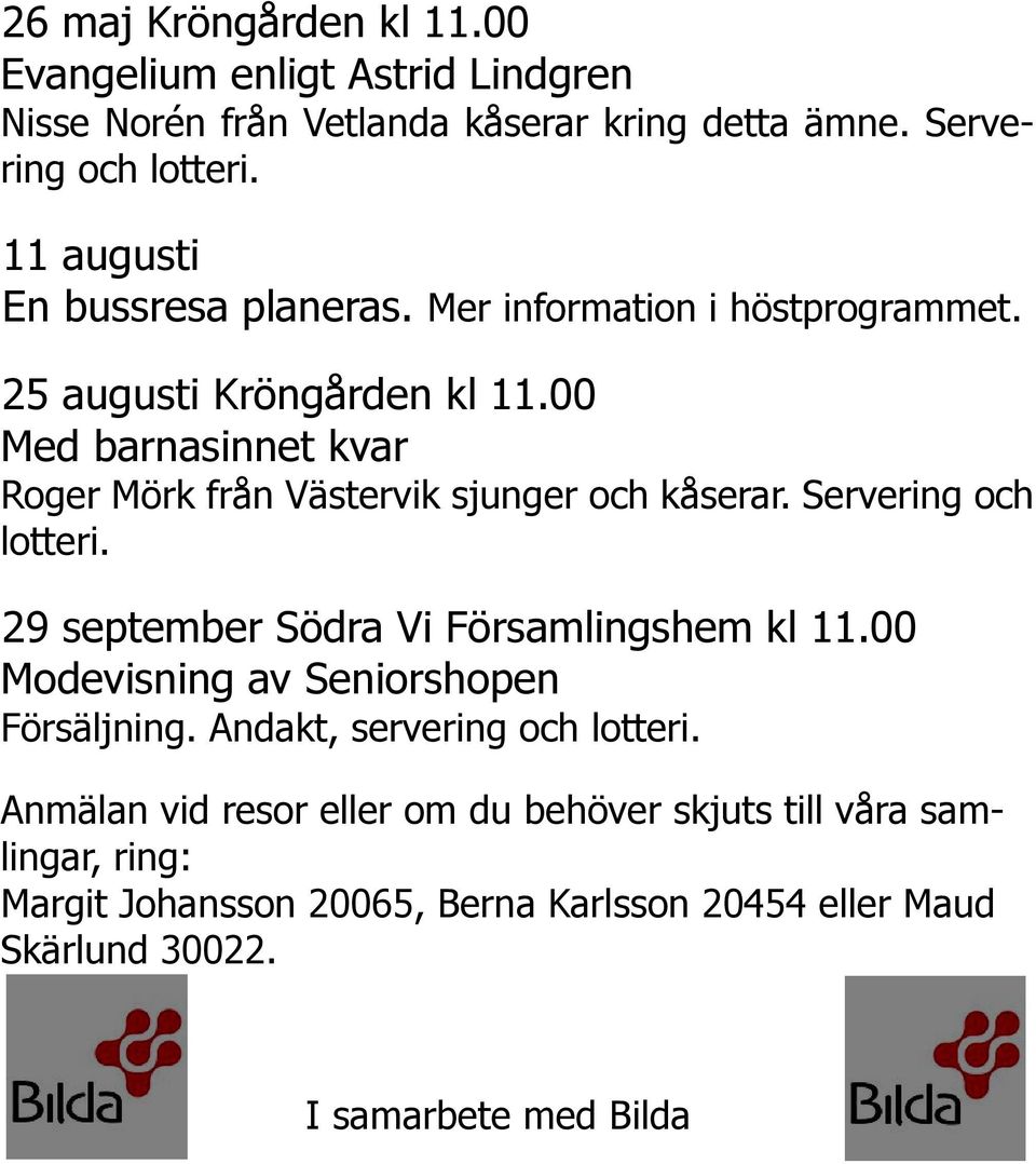 00 Med barnasinnet kvar Roger Mörk från Västervik sjunger och kåserar. Servering och lotteri. 29 september Södra Vi Församlingshem kl 11.