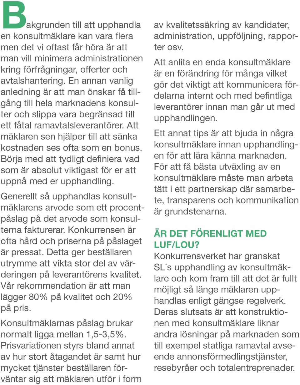 Att mäklaren sen hjälper till att sänka kostnaden ses ofta som en bonus. Börja med att tydligt definiera vad som är absolut viktigast för er att uppnå med er upphandling.
