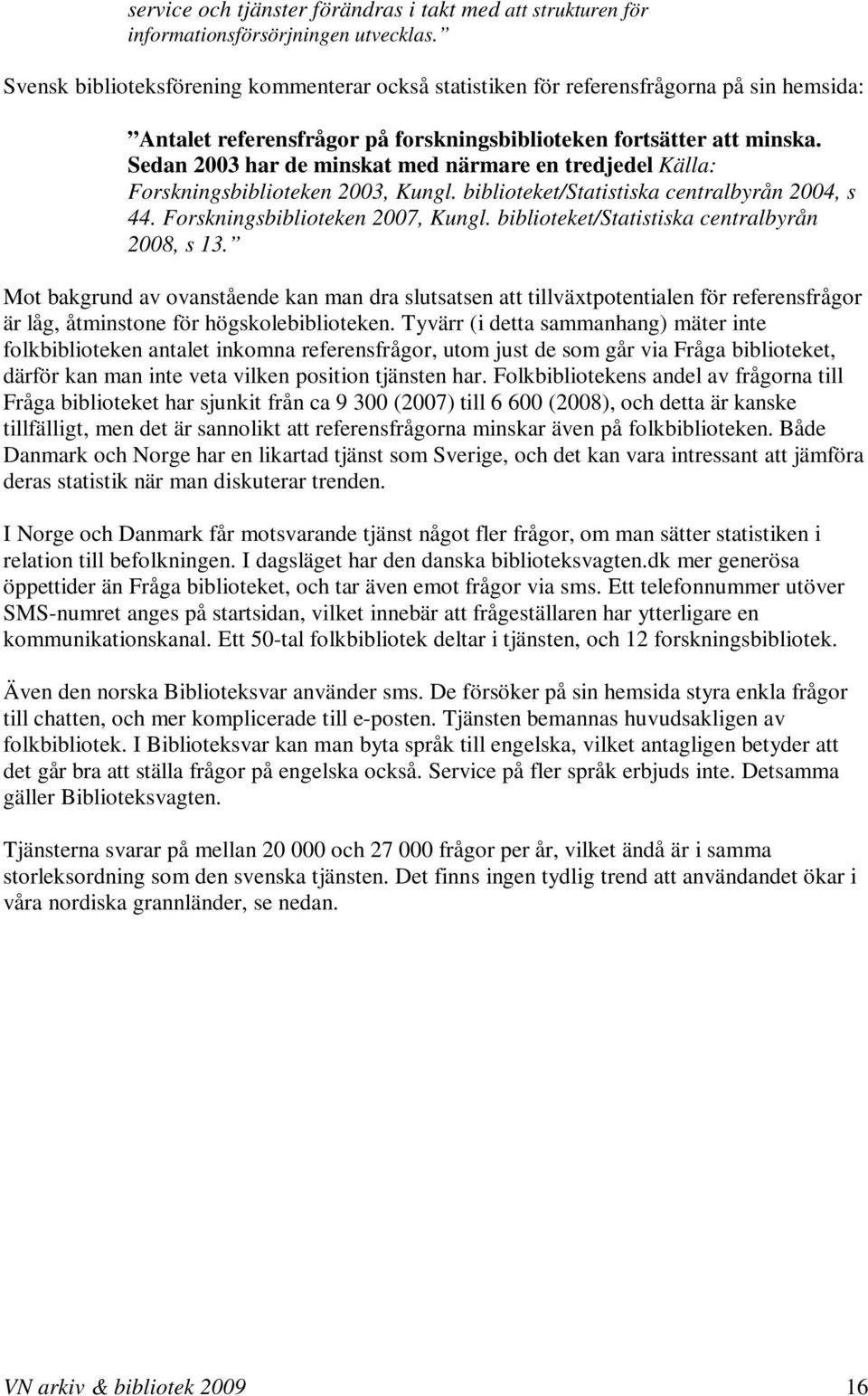 Sedan 2003 har de minskat med närmare en tredjedel Källa: Forskningsbiblioteken 2003, Kungl. biblioteket/statistiska centralbyrån 2004, s 44. Forskningsbiblioteken 2007, Kungl.