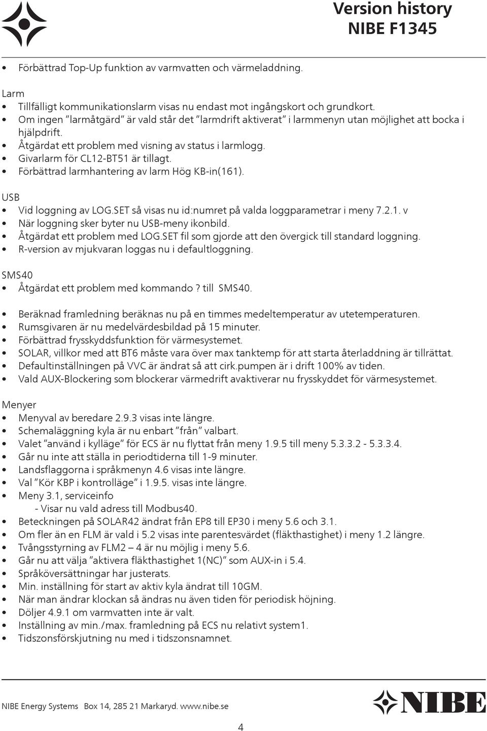 Förbättrad larmhantering av larm Hög KB-in(161). USB Vid loggning av LOG.SET så visas nu id:numret på valda loggparametrar i meny 7.2.1. v När loggning sker byter nu USB-meny ikonbild.