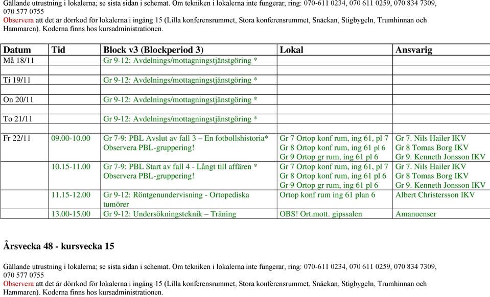 19/11 Gr 9-12: Avdelnings/mottagningstjänstgöring * On 20/11 Gr 9-12: Avdelnings/mottagningstjänstgöring * To 21/11 Gr 9-12: Avdelnings/mottagningstjänstgöring * Fr 22/11 09.00-10.