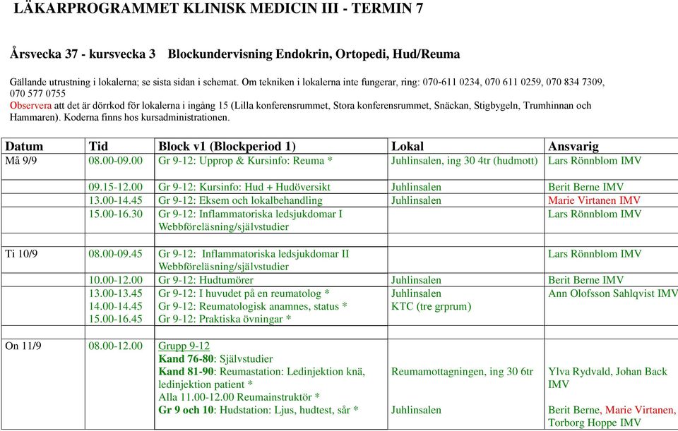 00 Gr 9-12: Upprop & Kursinfo: Reuma * Juhlinsalen, ing 30 4tr (hudmott) Lars Rönnblom IMV 09.15-12.00 Gr 9-12: Kursinfo: Hud + Hudöversikt Juhlinsalen Berit Berne IMV 13.00-14.