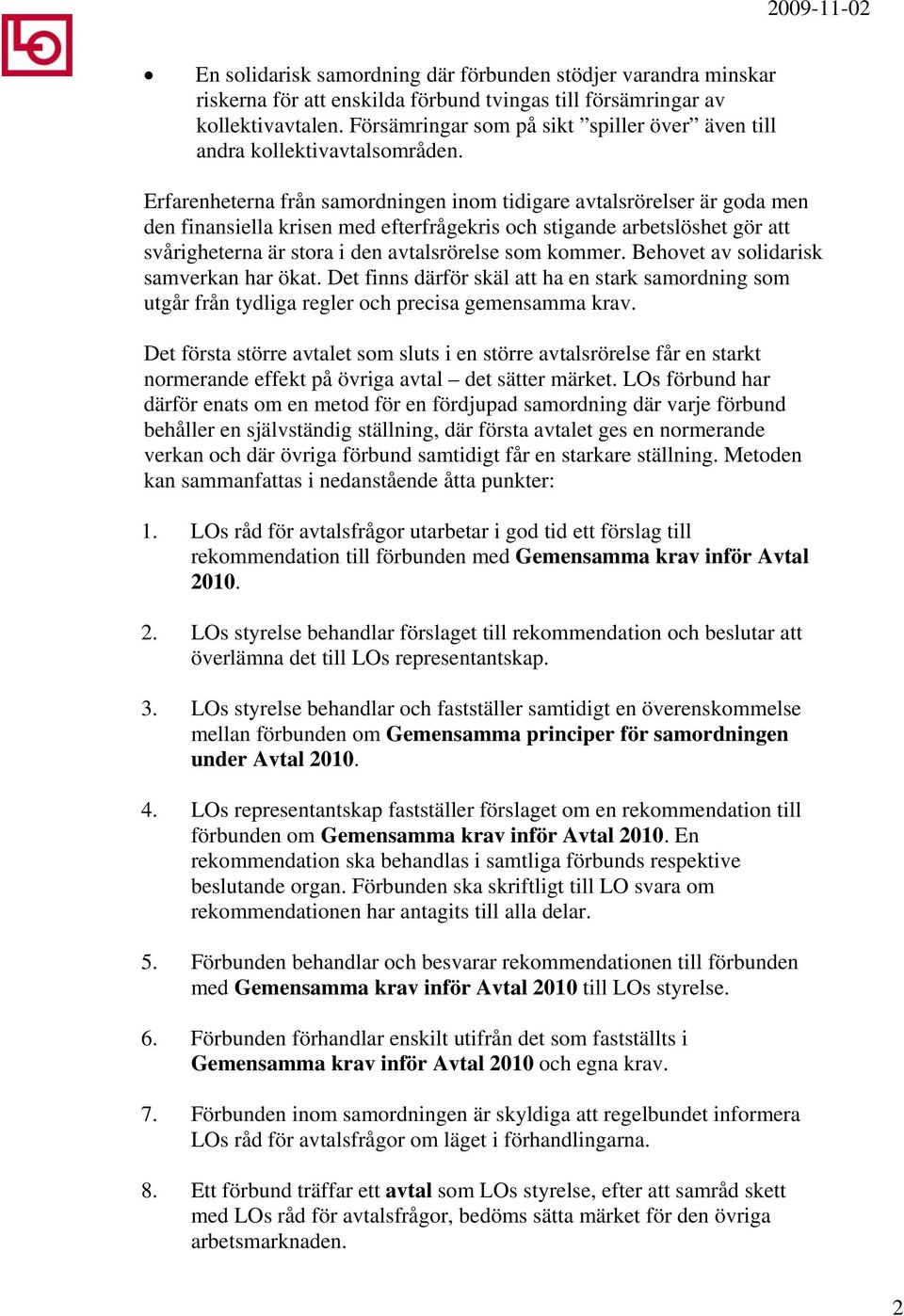 Erfarenheterna från samordningen inom tidigare avtalsrörelser är goda men den finansiella krisen med efterfrågekris och stigande arbetslöshet gör svårigheterna är stora i den avtalsrörelse som kommer.