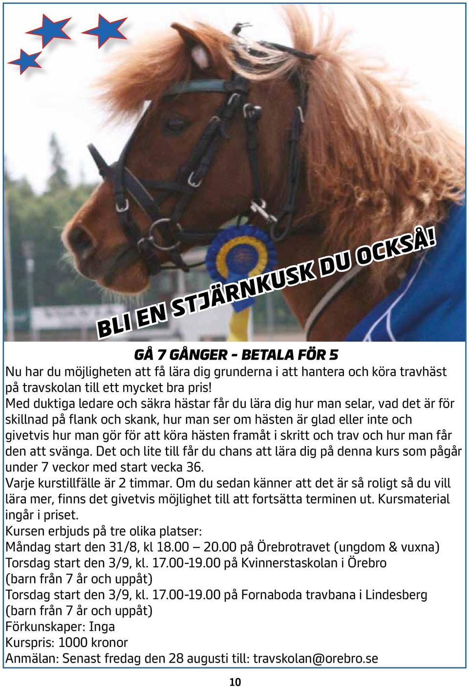 framåt i skritt och trav och hur man får den att svänga. Det och lite till får du chans att lära dig på denna kurs som pågår under 7 veckor med start vecka 36. Varje kurstillfälle är 2 timmar.
