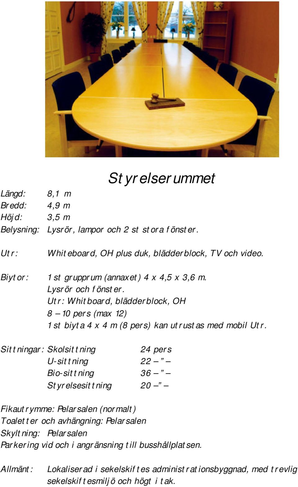 Utr: Whitboard, blädderblock, OH 8 10 pers (max 12) 1 st biyta 4 x 4 m (8 pers) kan utrustas med mobil Utr.