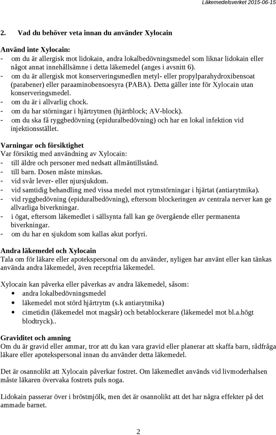 Detta gäller inte för Xylocain utan konserveringsmedel. - om du är i allvarlig chock. - om du har störningar i hjärtrytmen (hjärtblock; AV-block).