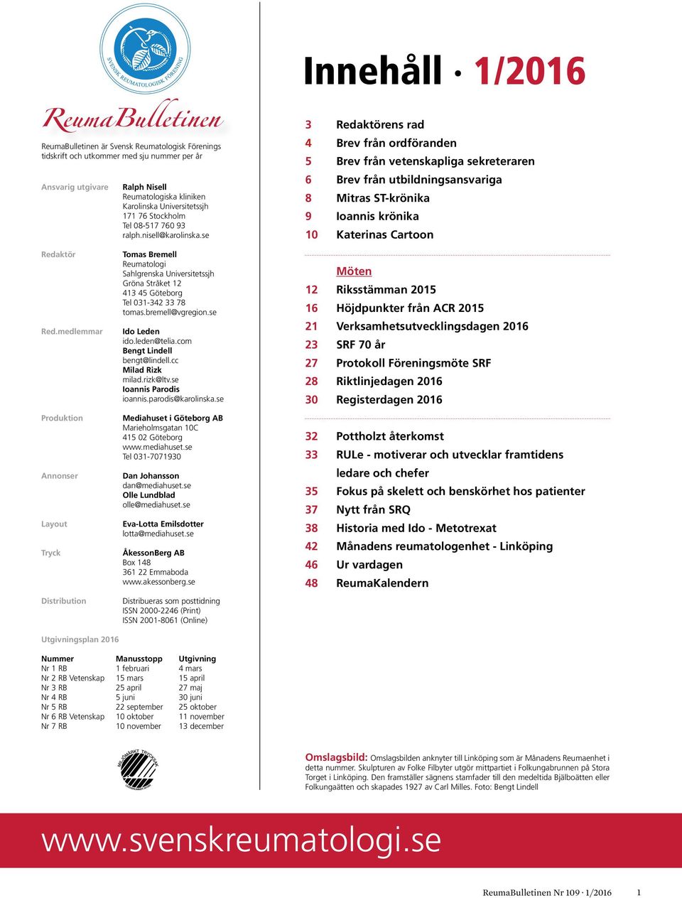 se Innehåll 1/2016 3 Redaktörens rad 4 Brev från ordföranden 5 Brev från vetenskapliga sekreteraren 6 Brev från utbildningsansvariga 8 Mitras ST-krönika 9 Ioannis krönika 10 Katerinas Cartoon