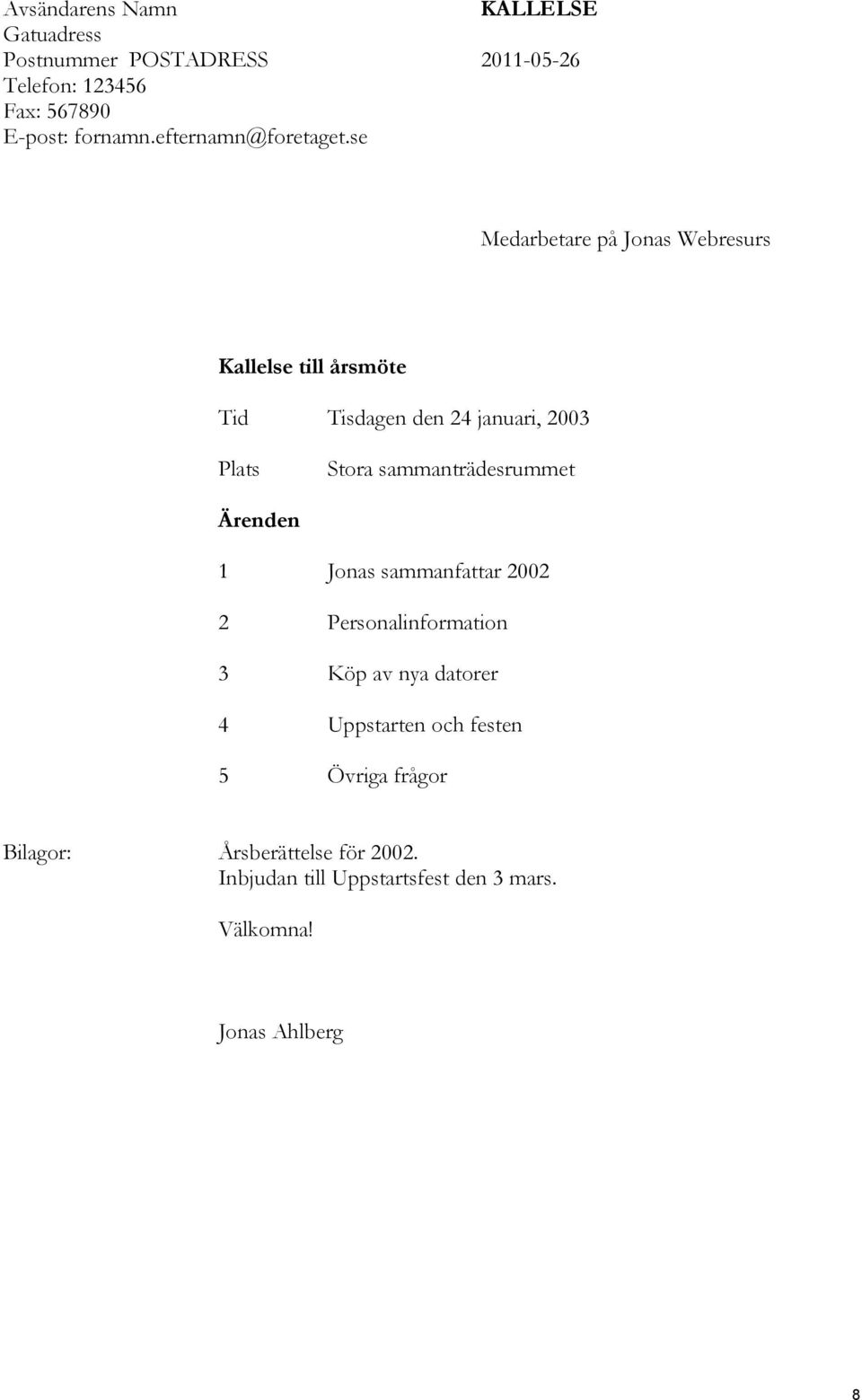 se Medarbetare på Jonas Webresurs Kallelse till årsmöte Tid Tisdagen den 24 januari, 2003 Plats Stora