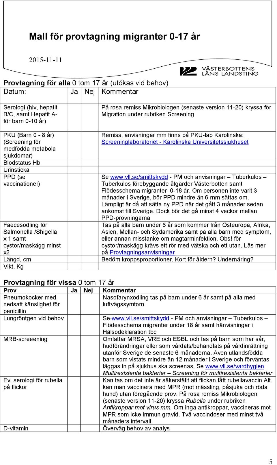 Mikrobiologen (senaste version 11-20) kryssa för Migration under rubriken Screening Remiss, anvisningar mm finns på PKU-lab Karolinska: Screeninglaboratoriet - Karolinska Universitetssjukhuset Se www.