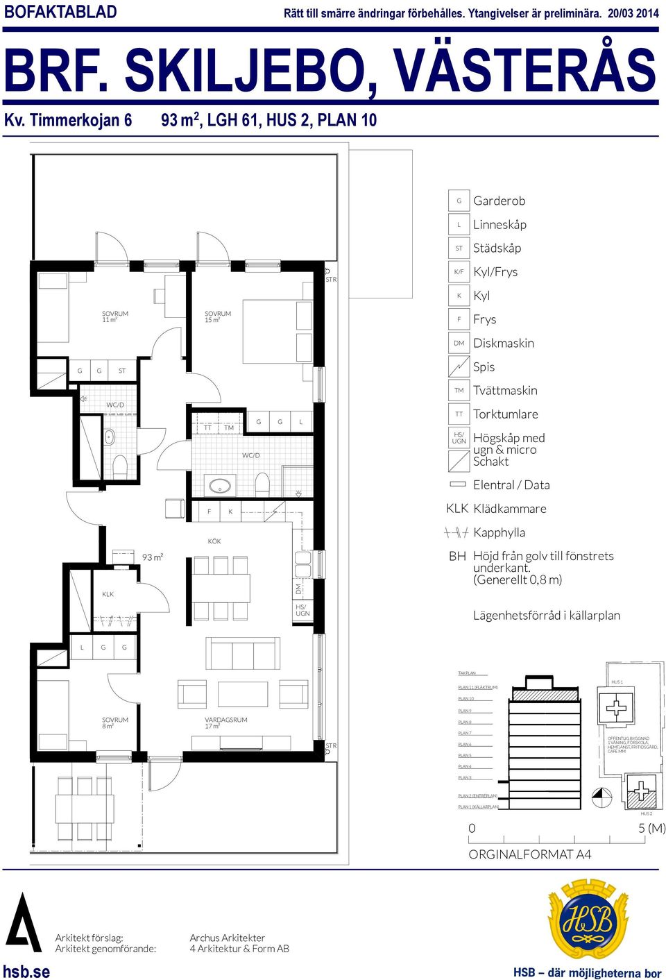 TRAPPHA 93 m² Ö apphylla (enerellt 0,8 m) UN ägenhetsförråd i källarplan TAPAN PAN 11 (ÄTRUM) PAN 10