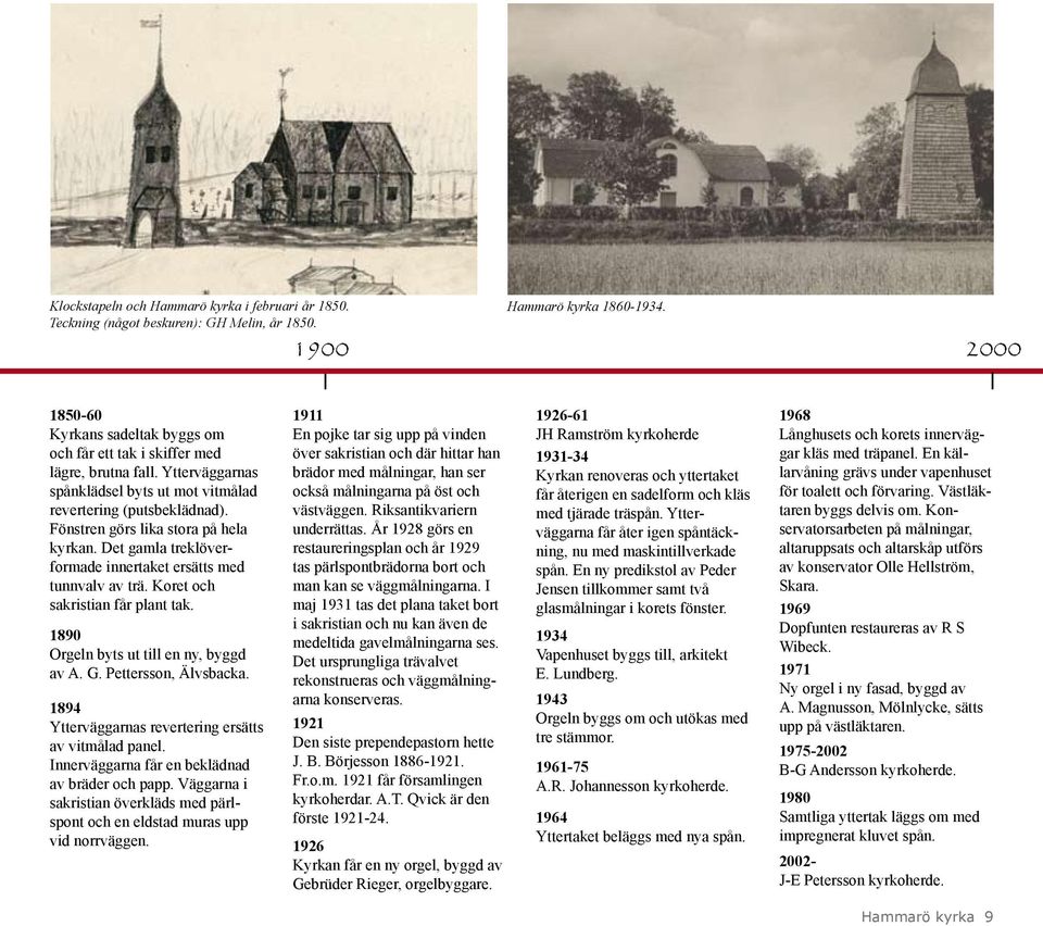 Fönstren görs lika stora på hela kyrkan. Det gamla treklöverformade innertaket ersätts med tunnvalv av trä. Koret och sakristian får plant tak. 1890 Orgeln byts ut till en ny, byggd av A. G.