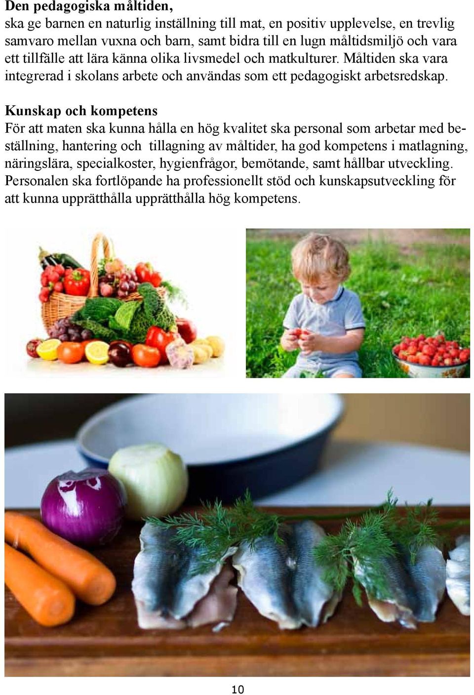 Kunskap och kompetens För att maten ska kunna hålla en hög kvalitet ska personal som arbetar med beställning, hantering och tillagning av måltider, ha god kompetens i matlagning,