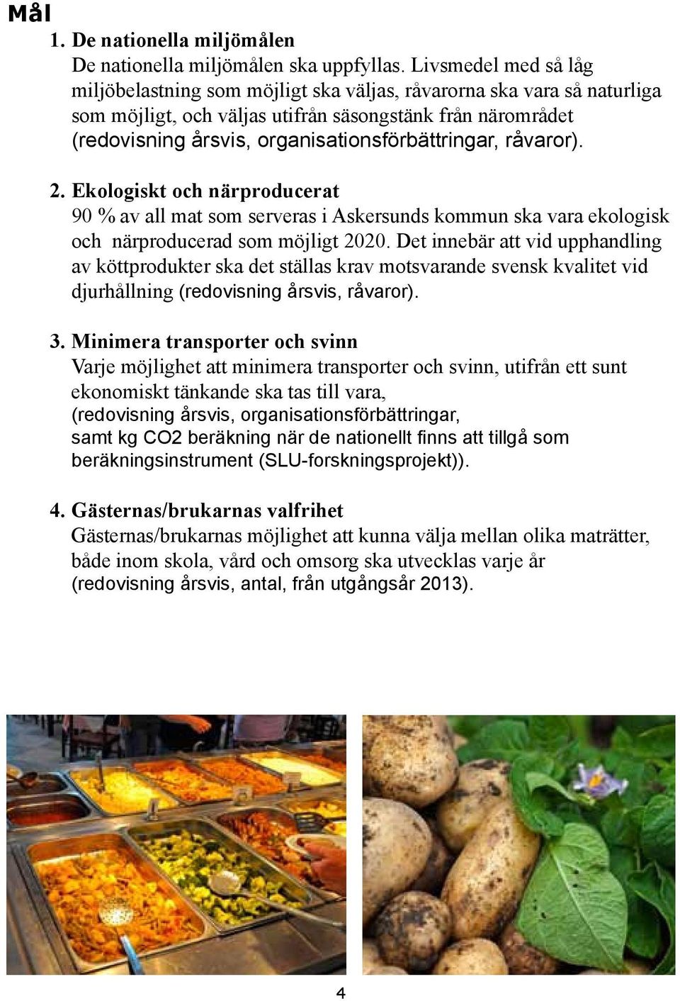 organisationsförbättringar, råvaror). 2. Ekologiskt och närproducerat 90 % av all mat som serveras i Askersunds kommun ska vara ekologisk och närproducerad som möjligt 2020.