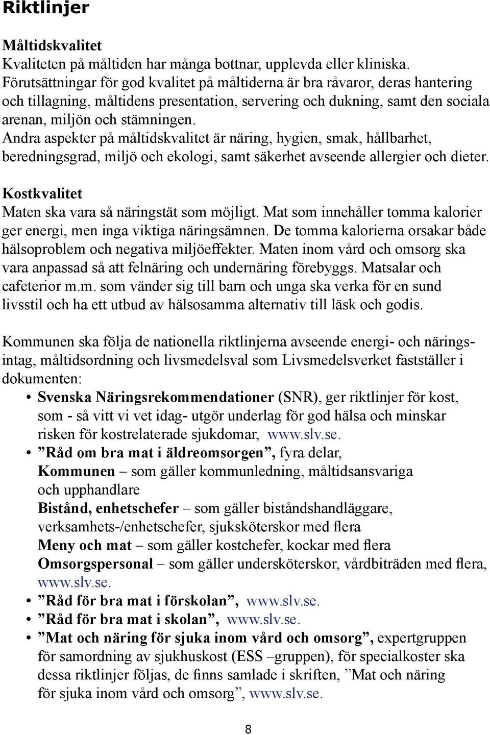 Andra aspekter på måltidskvalitet är näring, hygien, smak, hållbarhet, beredningsgrad, miljö och ekologi, samt säkerhet avseende allergier och dieter.