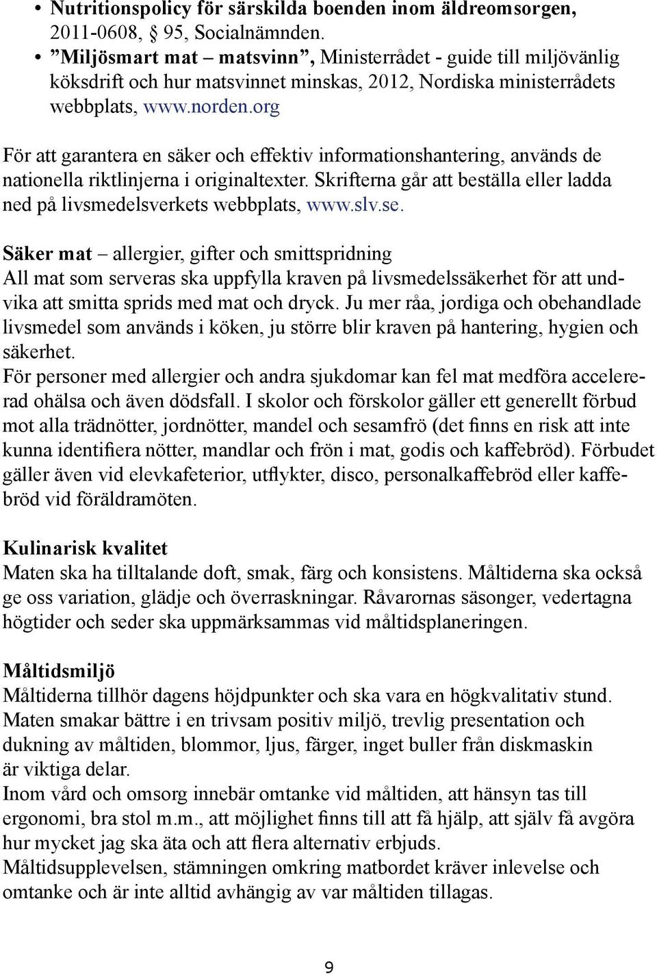 org För att garantera en säker och effektiv informationshantering, används de nationella riktlinjerna i originaltexter. Skrifterna går att beställa eller ladda ned på livsmedelsverkets webbplats, www.