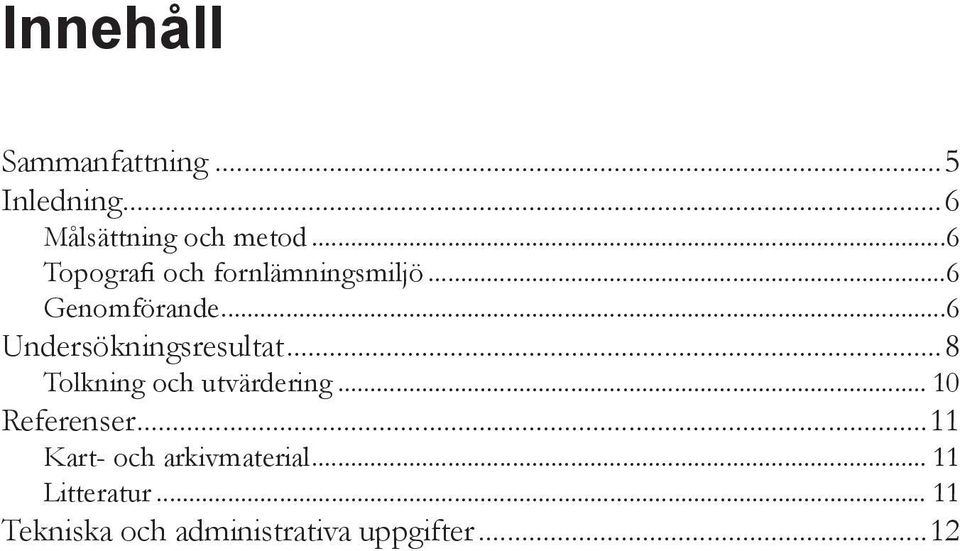 ..6 Undersökningsresultat...8 Tolkning och utvärdering... 10 Referenser.