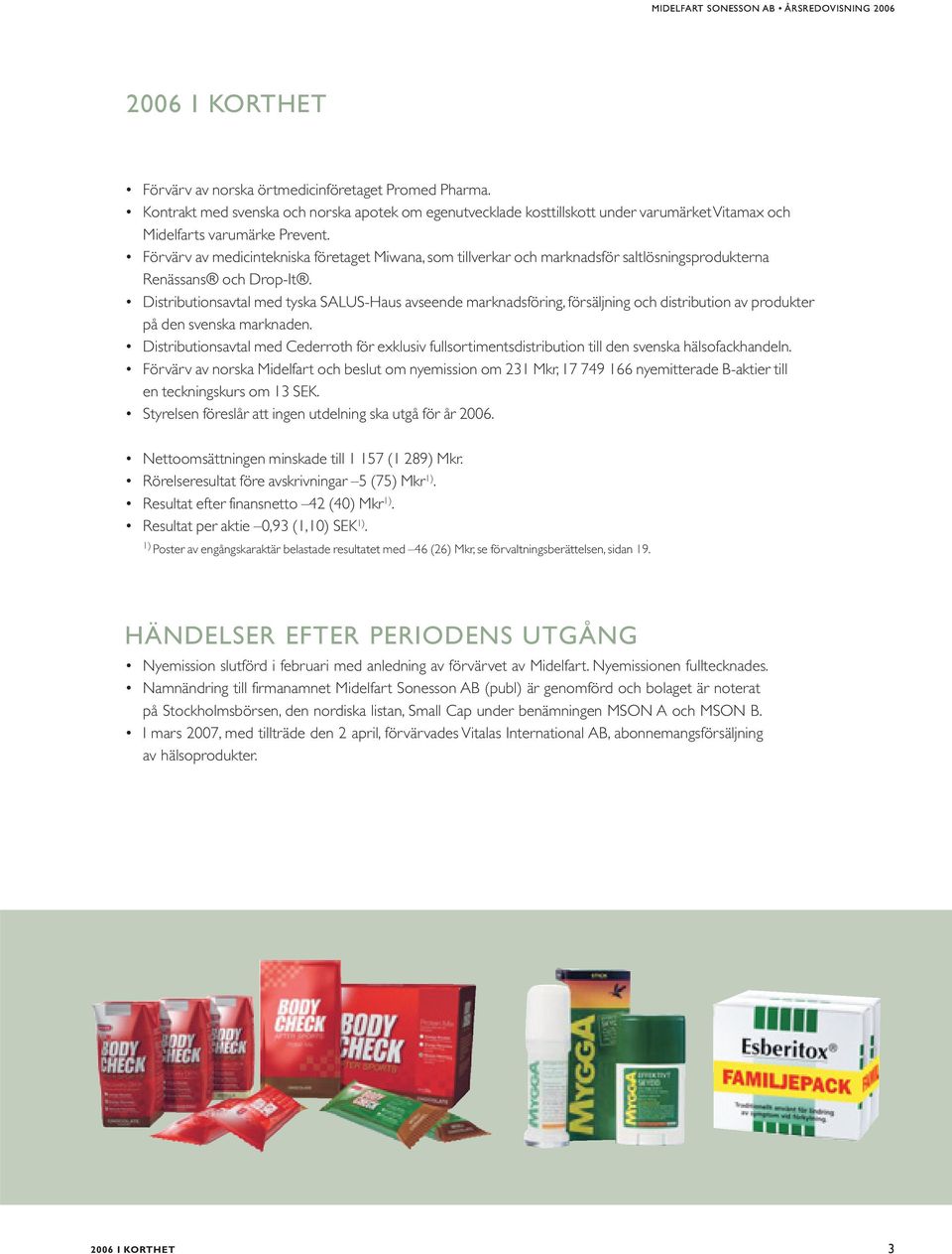 Distributionsavtal med tyska SALUS-Haus avseende marknadsföring, försäljning och distribution av produkter på den svenska marknaden.