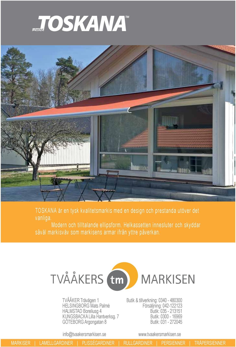 TVÅÅKER Trävägen 1 Butik & tillverkning: 0340-480300 HELSINGBORG Mats Palmé Försäljning: 042-122123 HALMSTAD Boreliusg 4 Butik: 035-213151