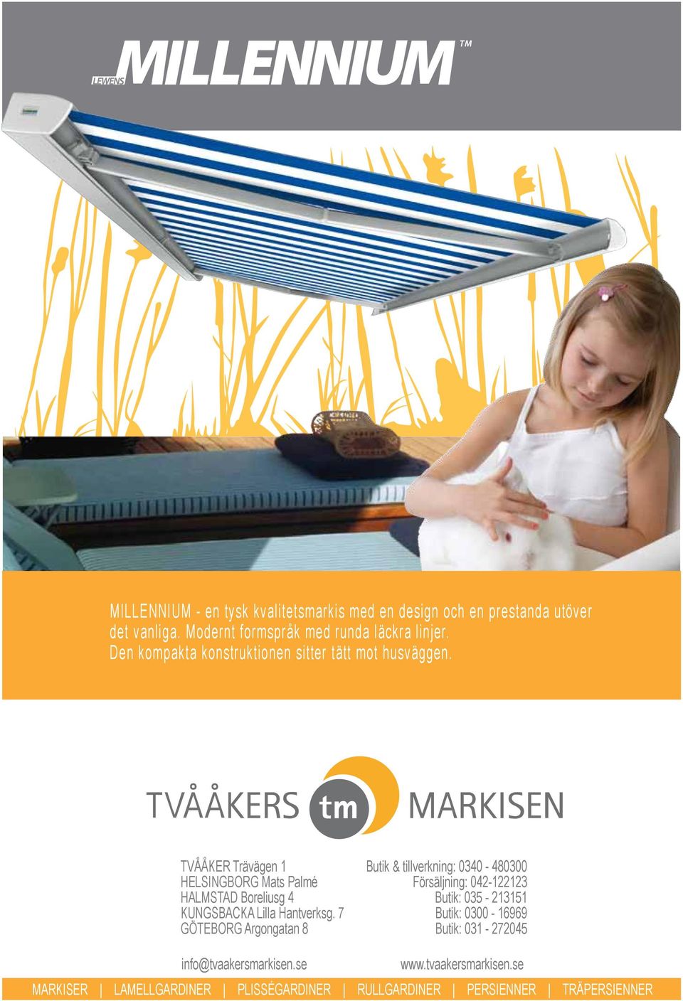 TVÅÅKER Trävägen 1 Butik & tillverkning: 0340-480300 HELSINGBORG Mats Palmé Försäljning: 042-122123 HALMSTAD Boreliusg 4 Butik: