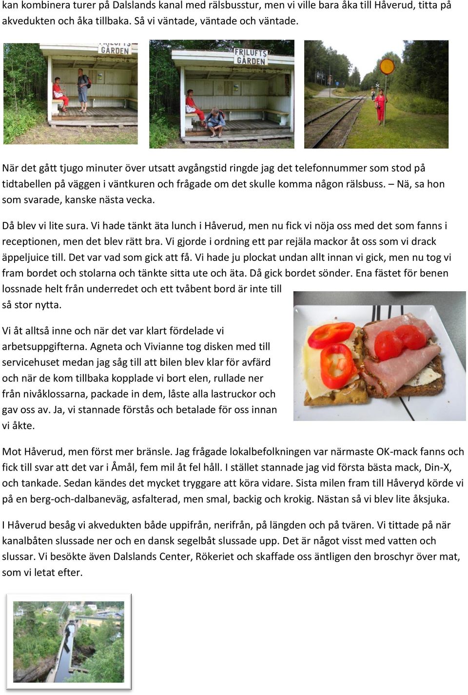 Nä, sa hon som svarade, kanske nästa vecka. Då blev vi lite sura. Vi hade tänkt äta lunch i Håverud, men nu fick vi nöja oss med det som fanns i receptionen, men det blev rätt bra.