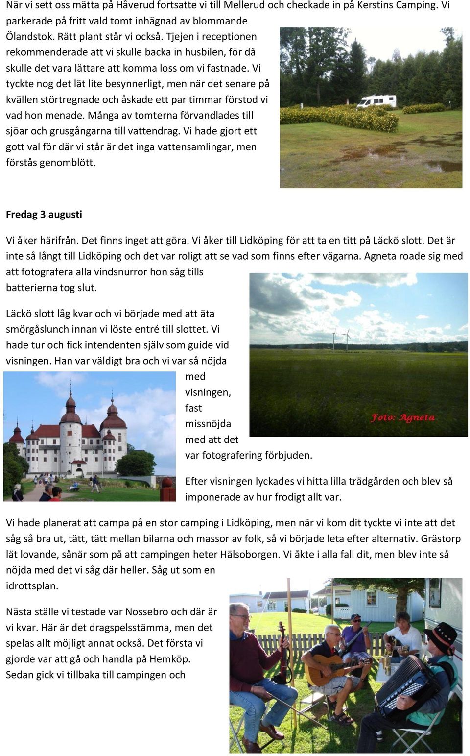 Vi tyckte nog det lät lite besynnerligt, men när det senare på kvällen störtregnade och åskade ett par timmar förstod vi vad hon menade.