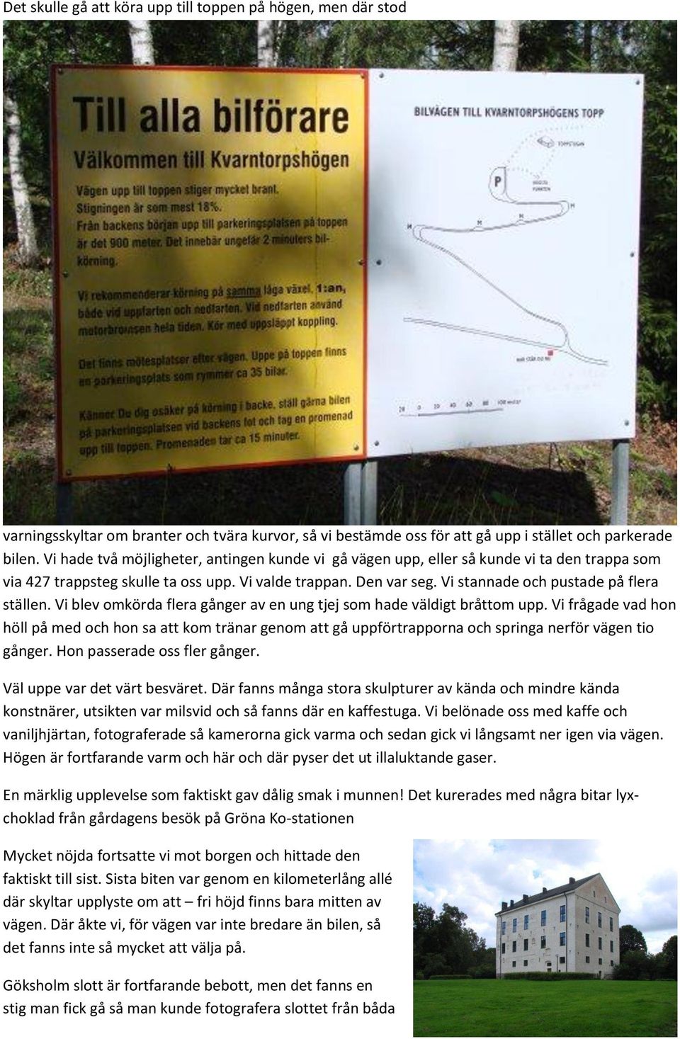 Vi stannade och pustade på flera ställen. Vi blev omkörda flera gånger av en ung tjej som hade väldigt bråttom upp.