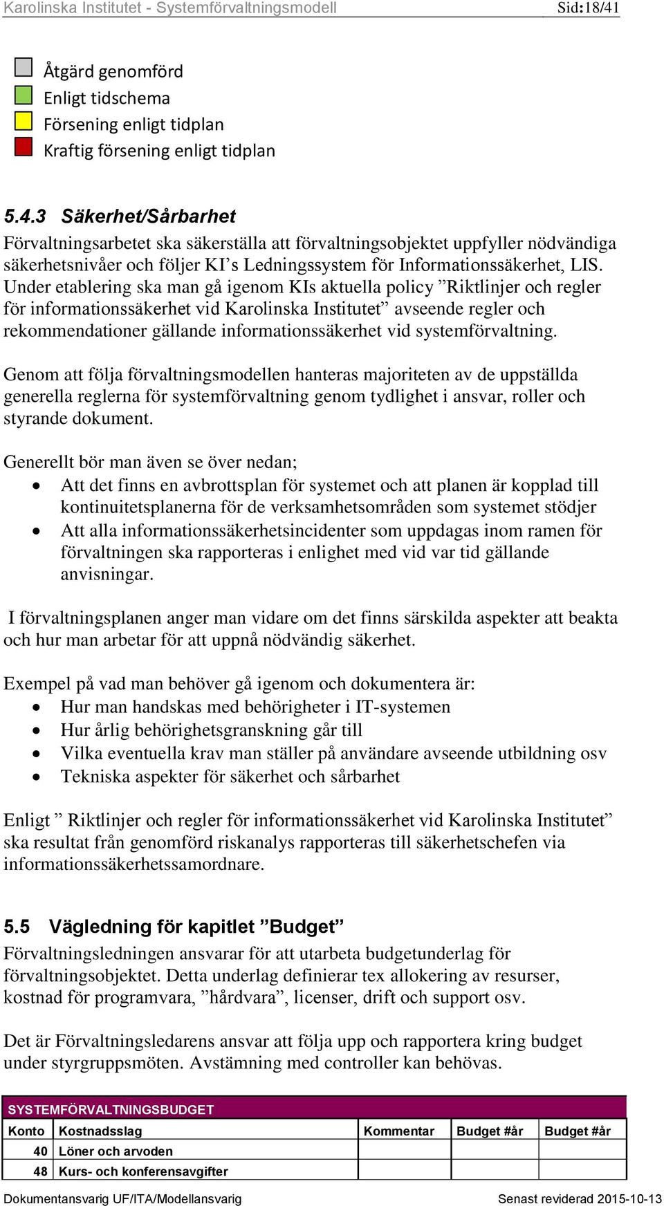 systemförvaltning. Genom att följa förvaltningsmodellen hanteras majoriteten av de uppställda generella reglerna för systemförvaltning genom tydlighet i ansvar, roller och styrande dokument.